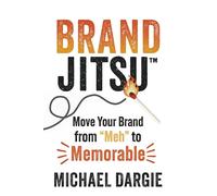 BrandJitsu™: Move Your Brand from "Meh" to Memorable