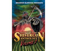 Brandon Eldridge Presents: The ShiverCon Anthology Volume 1
