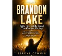Brandon Lake: Faith, Fire, and the Sound That Changed Worship: The Untold Journey Behind the Voice, the Battles in Silence, and the Rise of a Modern Worship Movement