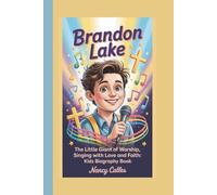 BRANDON LAKE: THE LITTLE GIANT OF WORSHIP,SINGING WITH LOVE AND FAITH:KIDS BIOGRAPHY BOOK