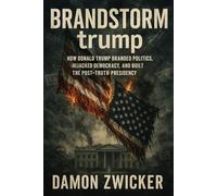 BRANDSTORM trump: How Donald Trump Branded Politics, Hijacked Democracy, and Built the Post-Truth Presidency (The Hijacked Republic)