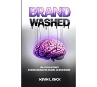 BrandWashed: Turn Attention Into Profit by Controlling Perception, Influence, and Buying Behavior