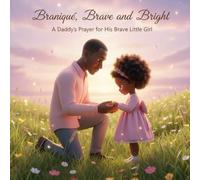 Branique Brave And Bright: A Daddy's Prayer for His Brave Little Girl