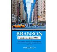 BRANSON TRAVEL GUIDE 2025: Your Complete Guide to Live Entertainment, Scenic Adventures, Local Culture, and Must-See Attractions