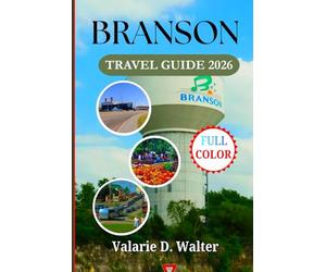 BRANSON TRAVEL GUIDE 2026: Explore Family Fun Legendary Performances, Hidden Gems, Top Attractions and Ozarks Scenic Lakes.