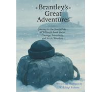 Brantley's Great Adventures: Journey to The North Pole - A Children's Book about Courage, Friendship, and Arctic Wonders