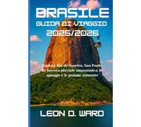 BRASILE GUIDA DI VIAGGIO 2025/2026: Esplora Rio de Janeiro, San Paolo, la foresta pluviale amazzonica, le spiagge e le gemme nascoste
