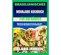 Brasilianisches Mounjaro-Kochbuch für Anfänger: Köstlich einfache Rezepte, um die Aromen Brasiliens zu entdecken