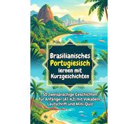 Brasilianisches Portugiesisch lernen mit Kurzgeschichten: 50 zweisprachige Geschichten für Anfänger (A1-A2) mit Vokabeln, Lautschrift und Mini-Quiz