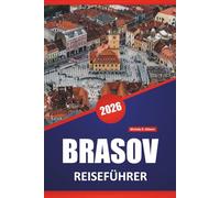 BRASOV REISEFÜHRER 2026: Mittelalterliche Straßen, Bergansichten, Burgen, lokale Märkte und Reisetipps für die Erkundung Zentralrumäniens