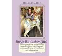 Brass Ring Memoirs: Encouraging stories using practical methodologies to help caregivers reach for their goals in Alzheimer's and dementia care