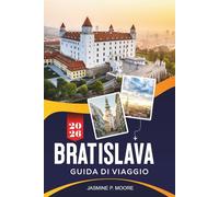 BRATISLAVA Guida di viaggio 2026: Esplora le strade medievali della città antica, le viste sui castelli, le passeggiate sul lungofiume, la cucina ... pratici per il tuo viaggio in Slovacchia