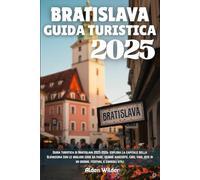 BRATISLAVA GUIDA TURISTICA 2025: Guida turistica di Bratislava 2025-2026: esplora la capitale della Slovacchia con le migliori cose da fare, gemme ... gite di un giorno, festival e consigli utili