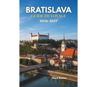 BRATISLAVA GUIDE DE VOYAGE 2026-2027: Votre guide indispensable pour découvrir les rues historiques et les vues de la ville