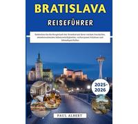 Bratislava Reiseführer 2025-2026: Entdecken Sie die Hauptstadt der Slowakei mit ihrer reichen Geschichte, atemberaubenden Sehenswürdigkeiten, verborgenen Schätzen und lebendigen Kultur