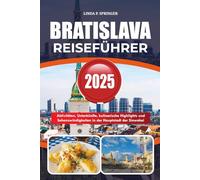 BRATISLAVA REISEFÜHRER 2025: Aktivitäten, Unterkünfte, kulinarische Highlights und Sehenswürdigkeiten in der Hauptstadt der Slowakei