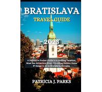 BRATISLAVA TRAVEL GUIDE 2023: A Definitive Pocket Guide to a thrilling Vacation, Must See Attraction Sites, Unveiling Hidden Gems and things to do in Bratislava, Slovakia. (Globetrotters Odyssey)