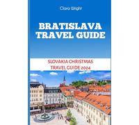 BRATISLAVA TRAVEL GUIDE: Slovakia Christmas Travel Guide 2024 (TRAVELS, VACATIONS AND TOURS)
