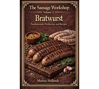 Bratwurst: Fundamentals, Production and Recipes (The Sausage Workshop)