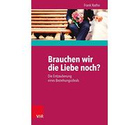 Brauchen wir die Liebe noch?: Die Entzauberung eines Beziehungsideals