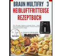 Braun Multifry 3 Heißluftfritteuse Rezeptbuch: Über 100 Gesunde, Knusprige & Zeitsparende Rezepte - Schnell, Fettarm & Familienfreundlich Mit ... & Chef-Tipps Für Perfektes Gelingen