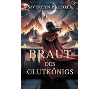 Braut des Glutkönigs: Ein gestohlenes Mädchen, ein zögerlicher Gefährte und eine Liebe, die in Feuer und Lügen geschrieben ist