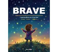 BRAVE: 7 Inspiring Stories for 8-Year-Olds - Motivating Tales of Courage, Confidence, Kindness, and Never Giving Up