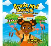 BRAVE AND BEAUTIFUL - THE DAWN OF NEW ADVENTURES: A JOURNEY OF FRIENDSHIP AND COURAGE: 1