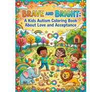 Brave and Bright: A Kids Autism Coloring Book About Love and Acceptance: Fun and Heartwarming Coloring Pages That Celebrate Kindness Inclusion and Every Childs Unique Mind
