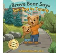 Brave Bear Says Bye-Bye to Tonsils: A Story for Kids About Feeling Brave During Surgery (Brave and Ready)