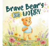 Brave Bear's Big Worry: A Story About Feelings, Courage, and Calming Big Emotions - With Affirmations and a Parent's Guide (Emotional Growth Series)