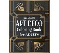 Brave & Beautiful Art Deco for Adults Coloring Book: Brave Art Deco Coloring Pages For Fun Relaxation, Fun, and Stress Relief | Geometric Pattern | Perfect Gift for Girls and Boys