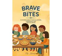 Brave Bites_10 Short Stories About Food Allergies, Friendship, and Feeling Brave: A Social-Emotional Learning Book for Kids Ages 5-10 and Parents