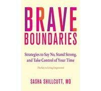Brave Boundaries: Strategies to Say No, Stand Strong, and Take Control of Your Time: The Key to Living Empowered