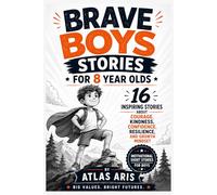 Brave Boys Stories for 8 Year Olds : 16 Inspirational Short Stories About Courage, Kindness, Confidence, Resilience, and Growth Mindset: Inspirational Stories for 8 Year Old Boys