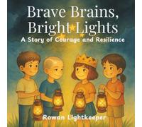 Brave Brains, Bright Lights: A Story of Courage and Resilience for Kids with IIH, Hydrocephalus, and Invisible Challenges (Lanterns of Courage)