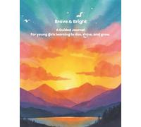 Brave & Bright: A Guided Journal For Young Girls Learning To Rise, Shine, and Grow.