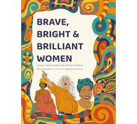 Brave, Bright and Brilliant Women: Colour, Learn and Discover African History