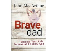 Brave Dad: Raising Your Kids to Love and Follow God