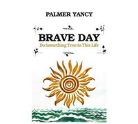 Brave Day: Do Something True in This Life