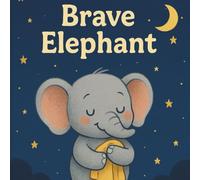 Brave elephant: A perfect bedtime story that teaches little ones peace of mind and self-confidence, with beautiful illustrations.