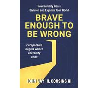 Brave Enough to Be Wrong: How Humility Heals Division and Expands Your World