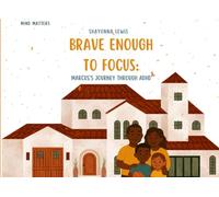 Brave Enough to Find Focus: Marcus’s Journey Through ADHD (Mind Matters)