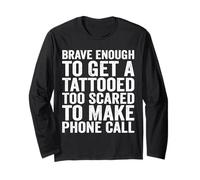 Brave Enough to Get A Tattooed Too Scared to Make Phone Call Long Sleeve T-Shirt
