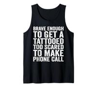 Brave Enough to Get A Tattooed Too Scared to Make Phone Call Tank Top