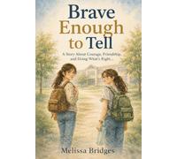 Brave Enough to Tell: A Story About Courage, Friendship, and Doing What’s Right (The Courage Collection)