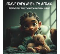 Brave Even When I’m Afraid: A Bedtime Story About Facing Fear and Finding Courage (Little Lessons, Big Feelings)