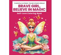 Brave Girl, Believe in Magic: A Fairy Coloring Book with Inspirational Self-Love Affirmations for Women and Girls, Stress Relief, Mindfulness, and Creative Self-Care (Brave Girl Series)