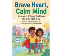 Brave Heart, Calm Mind: An Anxiety & Worry Workbook for Kids, Ages 8-12 · 90 Days of Feelings Check-Ins, Calm-Down Tools & Brave Moments