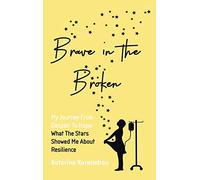 Brave in the Broken: My Journey from Despair to Hope: What the Stars Showed Me About Resilience